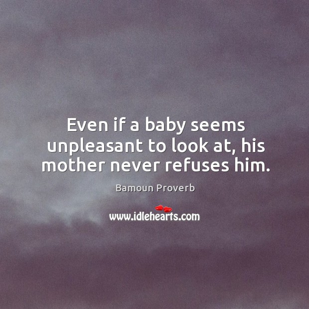 Even if a baby seems unpleasant to look at, his mother never refuses him. Bamoun Proverbs Image