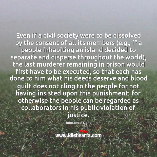 Even if a civil society were to be dissolved by the consent Immanuel Kant Picture Quote