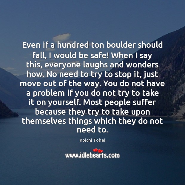 Even if a hundred ton boulder should fall, I would be safe! Koichi Tohei Picture Quote