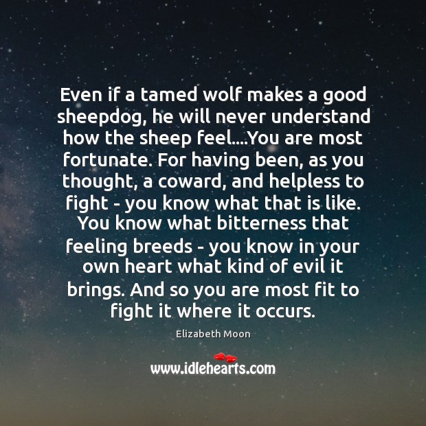 Even if a tamed wolf makes a good sheepdog, he will never Elizabeth Moon Picture Quote