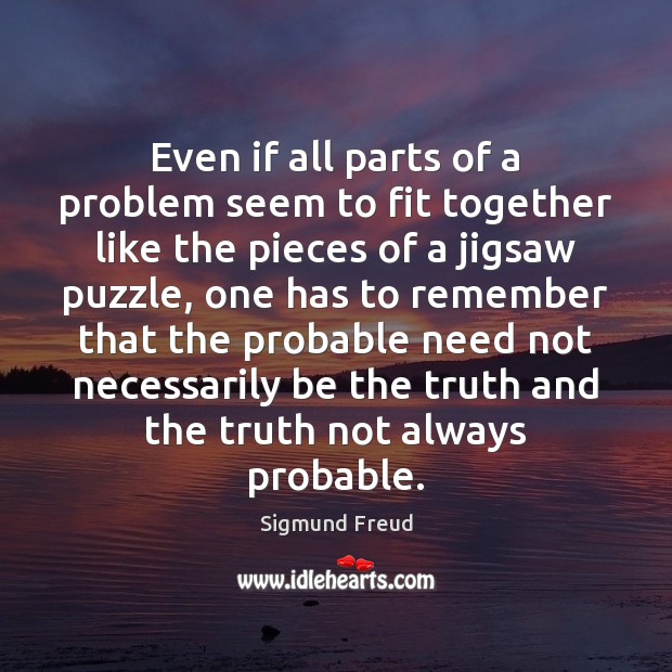Even if all parts of a problem seem to fit together like Sigmund Freud Picture Quote