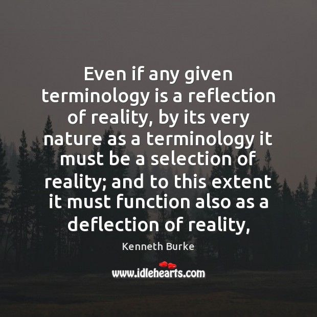 Even if any given terminology is a reflection of reality, by its Kenneth Burke Picture Quote
