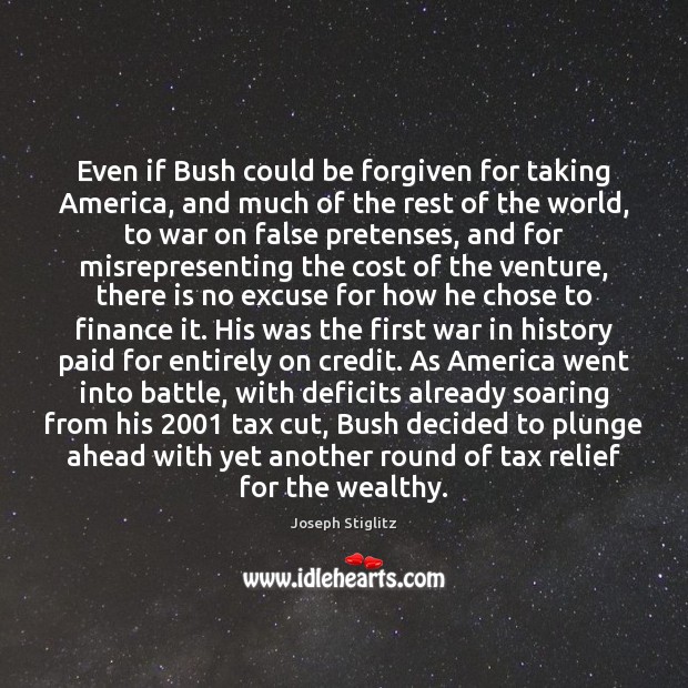 Even if Bush could be forgiven for taking America, and much of Joseph Stiglitz Picture Quote