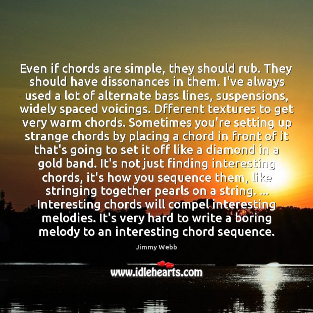 Even if chords are simple, they should rub. They should have dissonances Jimmy Webb Picture Quote