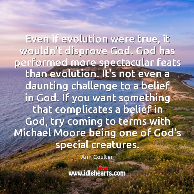 Even if evolution were true, it wouldn’t disprove God. God has performed Image