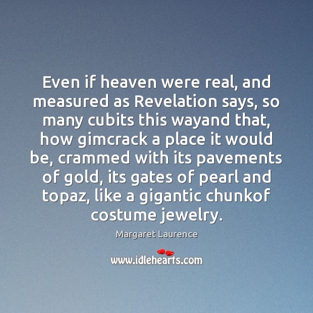 Even if heaven were real, and measured as Revelation says, so many Margaret Laurence Picture Quote