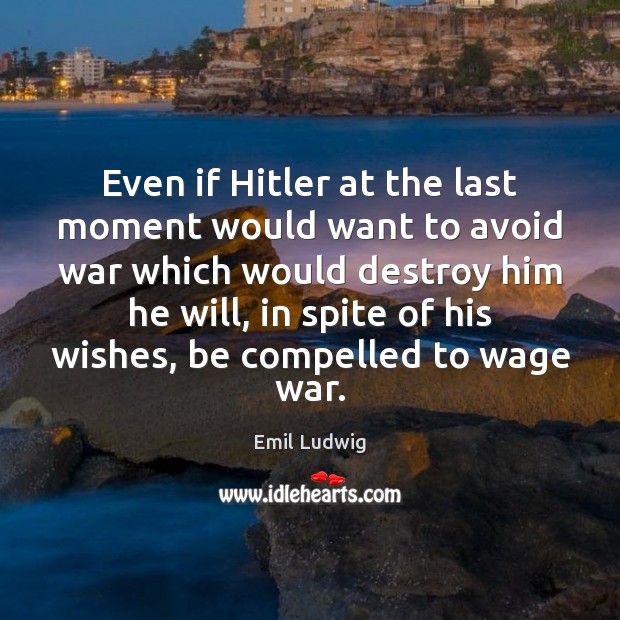 Even if Hitler at the last moment would want to avoid war Image