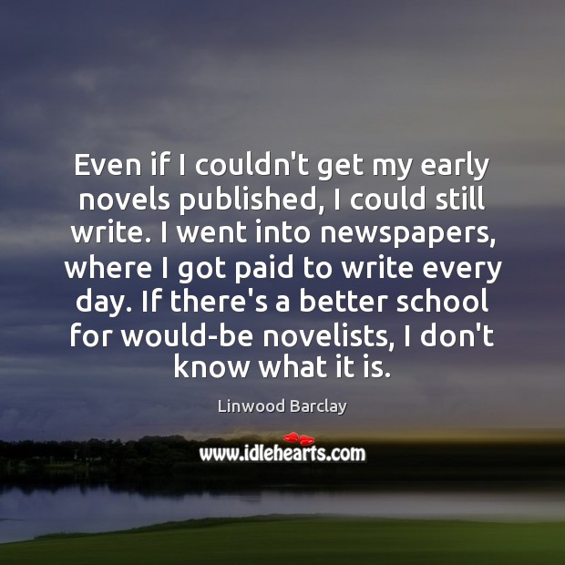 Even if I couldn’t get my early novels published, I could still 