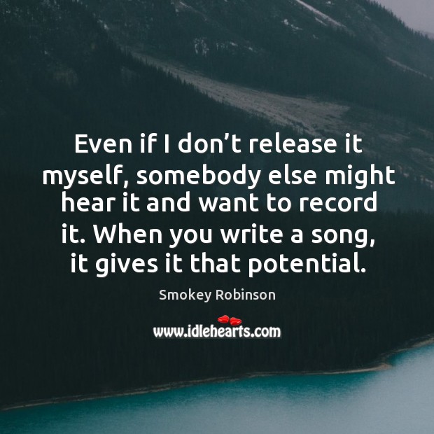 Even if I don’t release it myself, somebody else might hear it and want to record it. Image