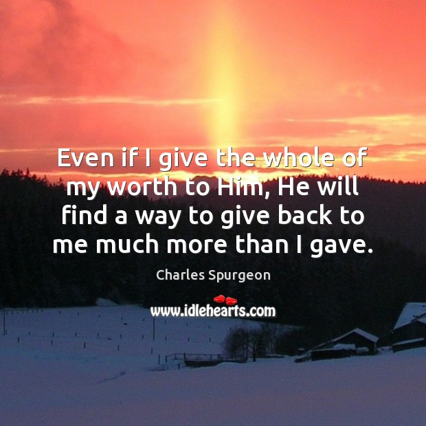 Even if I give the whole of my worth to Him, He Charles Spurgeon Picture Quote