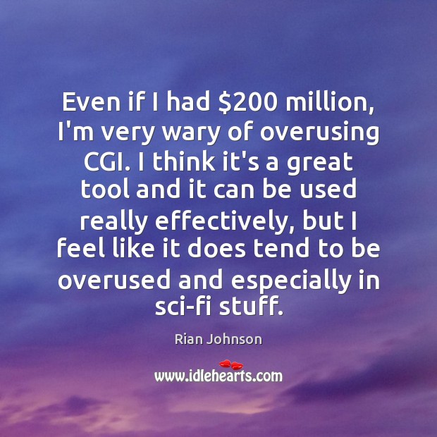 Even if I had $200 million, I’m very wary of overusing CGI. I Rian Johnson Picture Quote