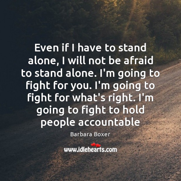 Even if I have to stand alone, I will not be afraid Barbara Boxer Picture Quote