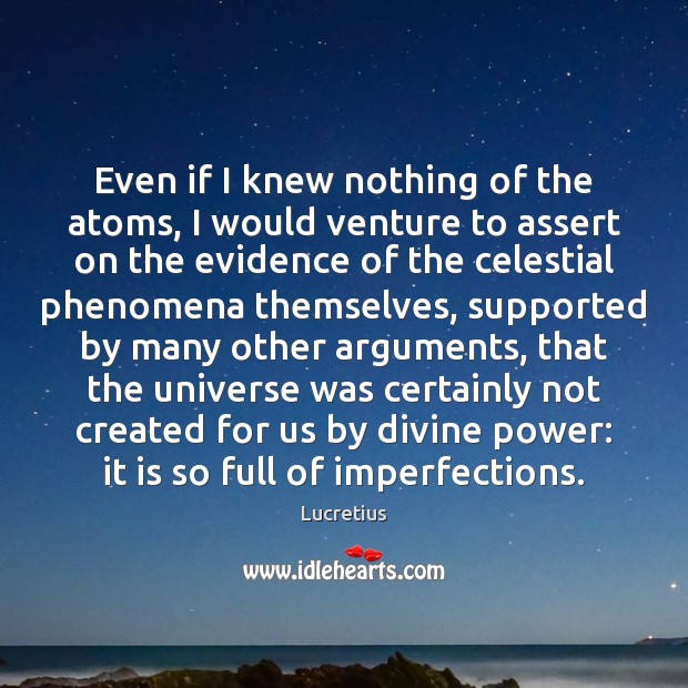 Even if I knew nothing of the atoms, I would venture to Image
