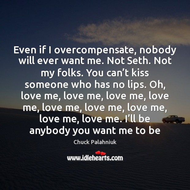 Even if I overcompensate, nobody will ever want me. Not Seth. Not Chuck Palahniuk Picture Quote