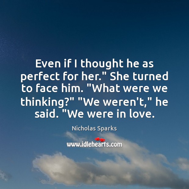 Even if I thought he as perfect for her.” She turned to Nicholas Sparks Picture Quote