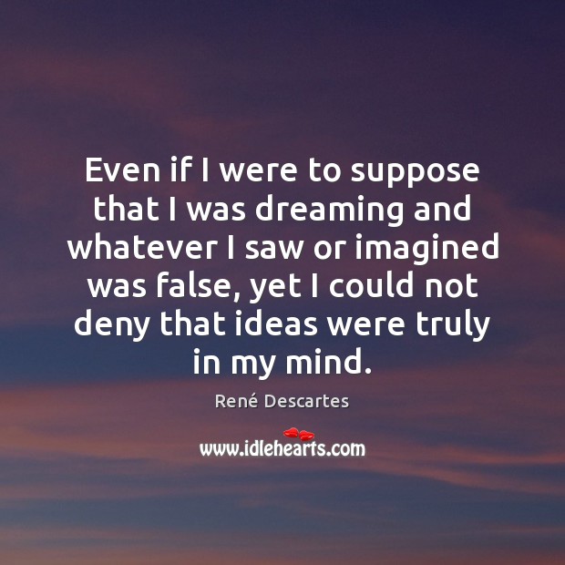 Even if I were to suppose that I was dreaming and whatever René Descartes Picture Quote
