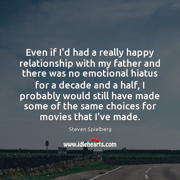 Even if I’d had a really happy relationship with my father and Steven Spielberg Picture Quote