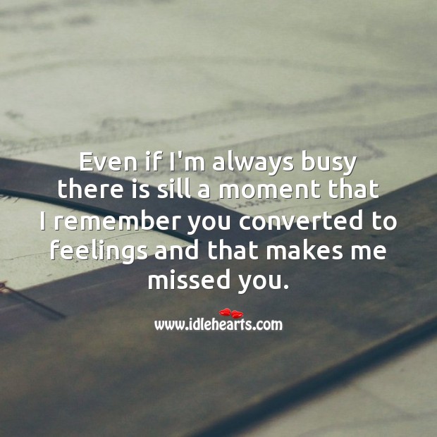 Even if I’m always busy, I remember you. Missing You Quotes Image