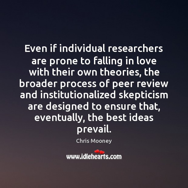 Even if individual researchers are prone to falling in love with their Chris Mooney Picture Quote