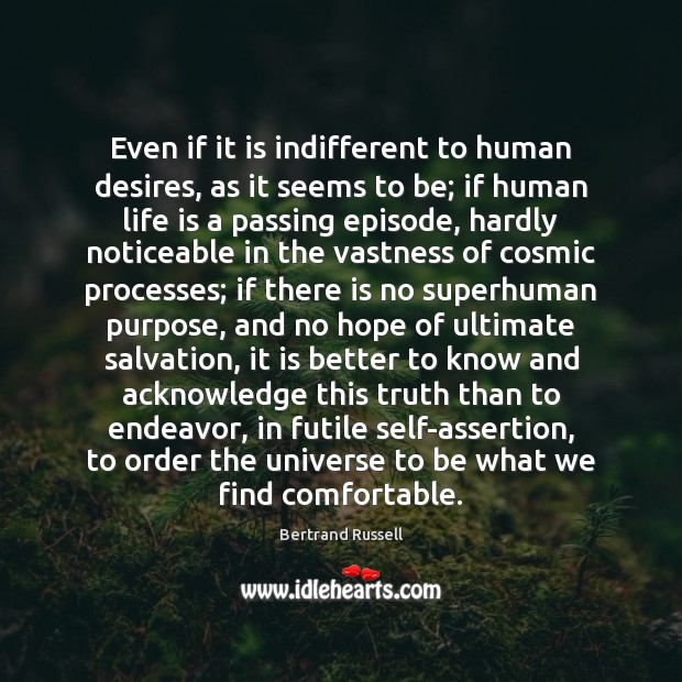 Even if it is indifferent to human desires, as it seems to Bertrand Russell Picture Quote