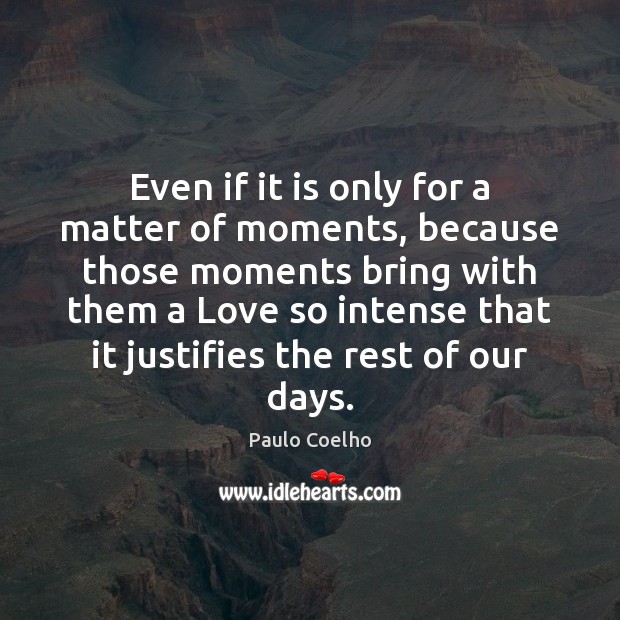 Even if it is only for a matter of moments, because those Paulo Coelho Picture Quote
