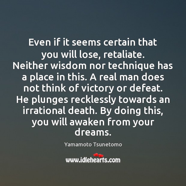 Even if it seems certain that you will lose, retaliate. Neither wisdom Yamamoto Tsunetomo Picture Quote