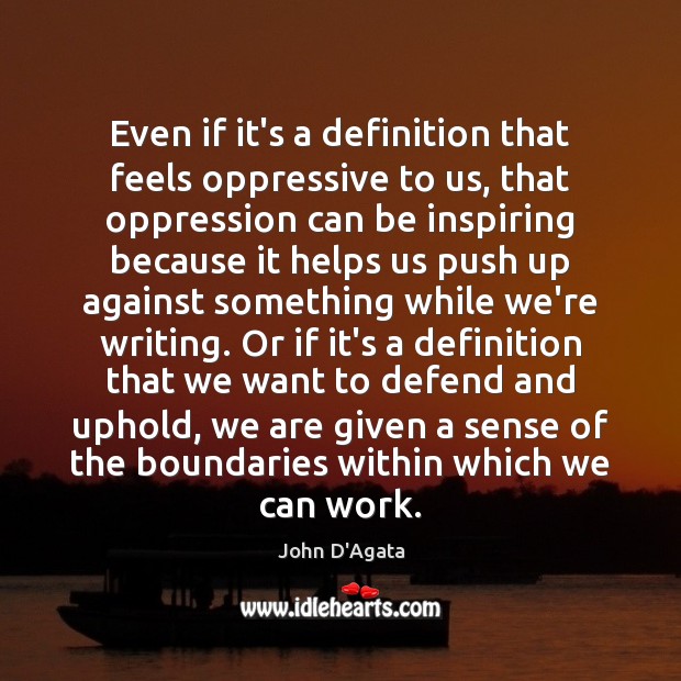 Even if it’s a definition that feels oppressive to us, that oppression John D’Agata Picture Quote