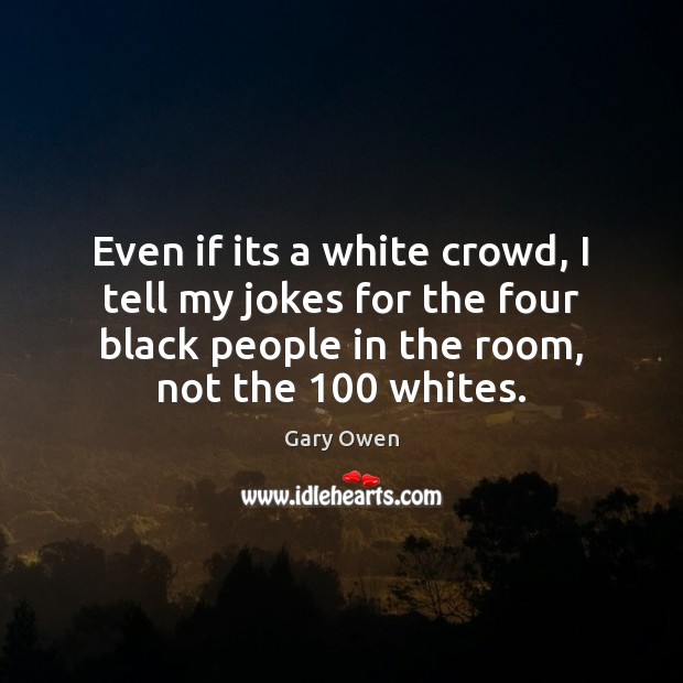 Even if its a white crowd, I tell my jokes for the Image