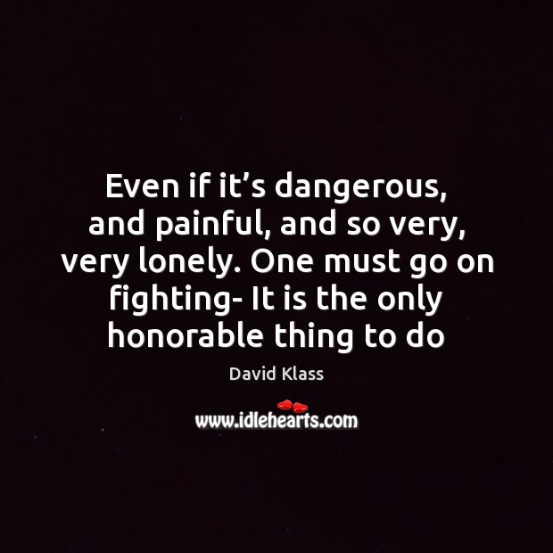 Even if it’s dangerous, and painful, and so very, very lonely. David Klass Picture Quote