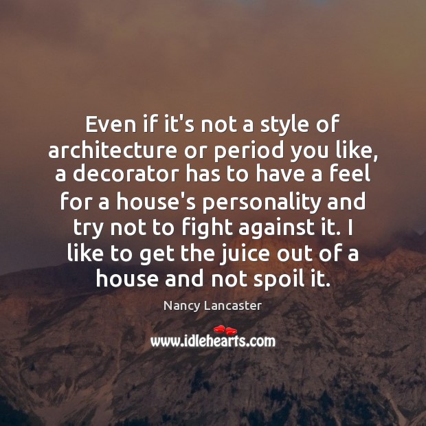 Even if it’s not a style of architecture or period you like, Nancy Lancaster Picture Quote