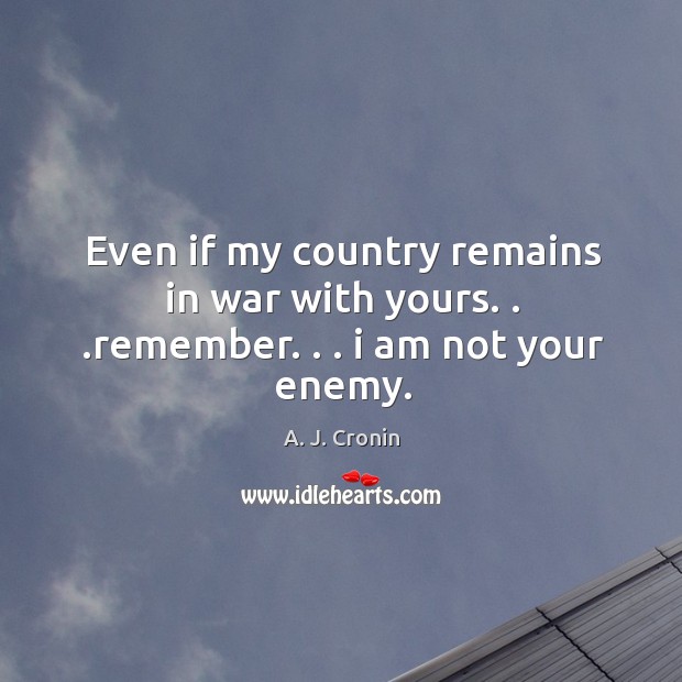 Even if my country remains in war with yours. . .remember. . . i am not your enemy. Image