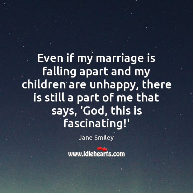 Even if my marriage is falling apart and my children are unhappy, Jane Smiley Picture Quote