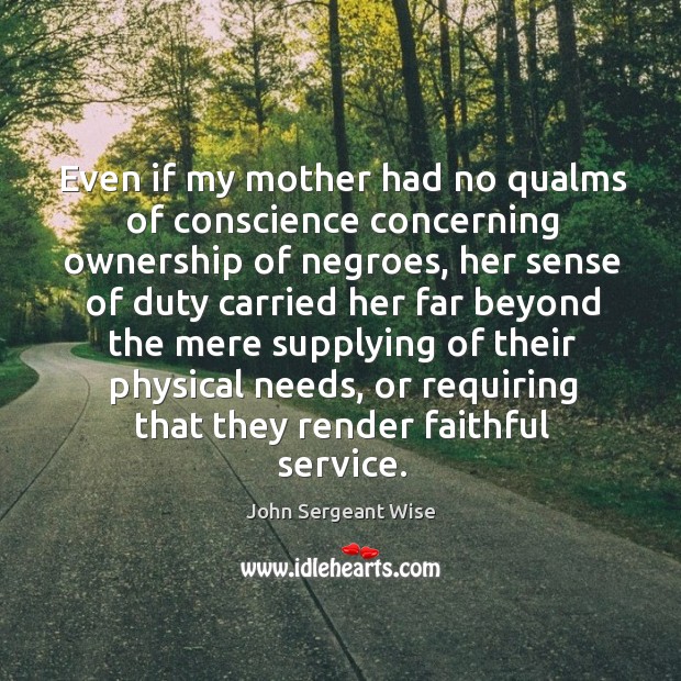Even if my mother had no qualms of conscience concerning ownership of negroes Faithful Quotes Image