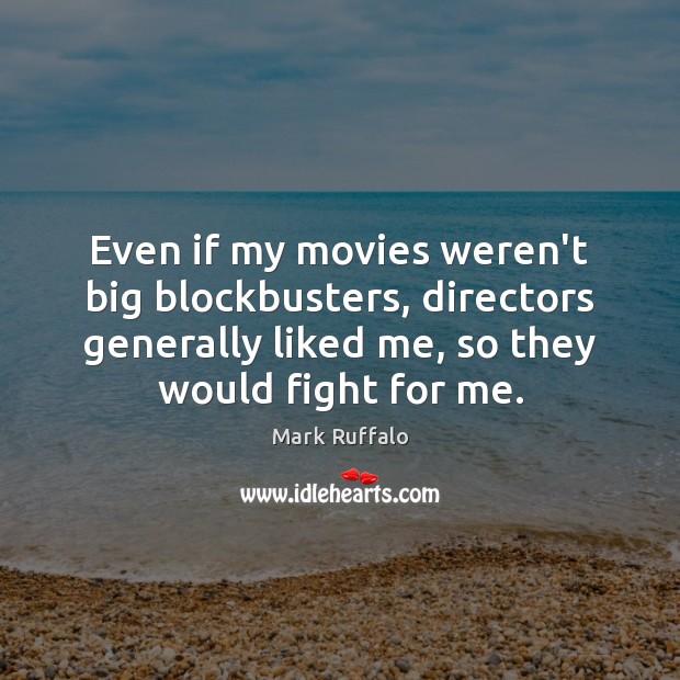 Even if my movies weren’t big blockbusters, directors generally liked me, so Mark Ruffalo Picture Quote