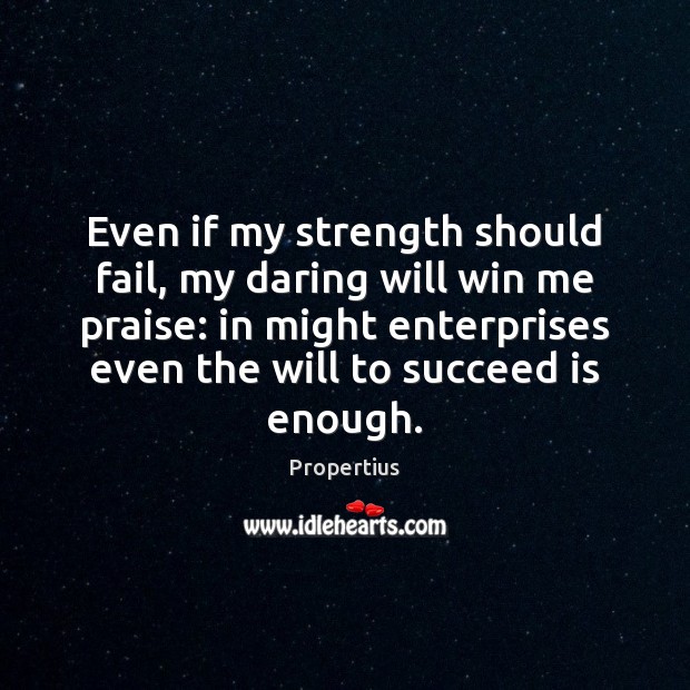 Even if my strength should fail, my daring will win me praise: Praise Quotes Image