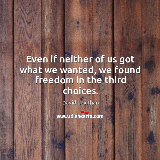 Even if neither of us got what we wanted, we found freedom in the third choices. Image