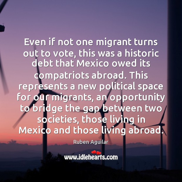 Even if not one migrant turns out to vote, this was a Ruben Aguilar Picture Quote