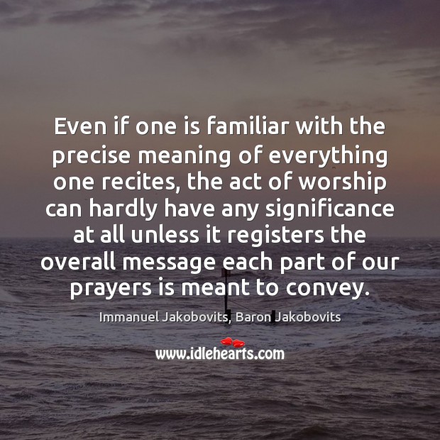 Even if one is familiar with the precise meaning of everything one Immanuel Jakobovits, Baron Jakobovits Picture Quote
