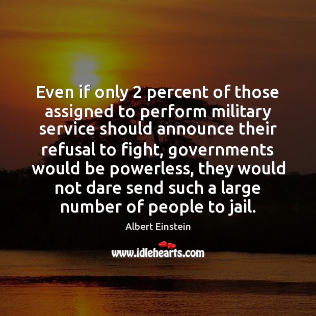 Even if only 2 percent of those assigned to perform military service should Albert Einstein Picture Quote