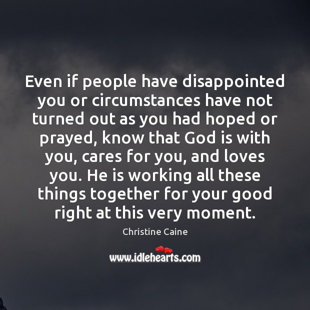 Even if people have disappointed you or circumstances have not turned out Christine Caine Picture Quote