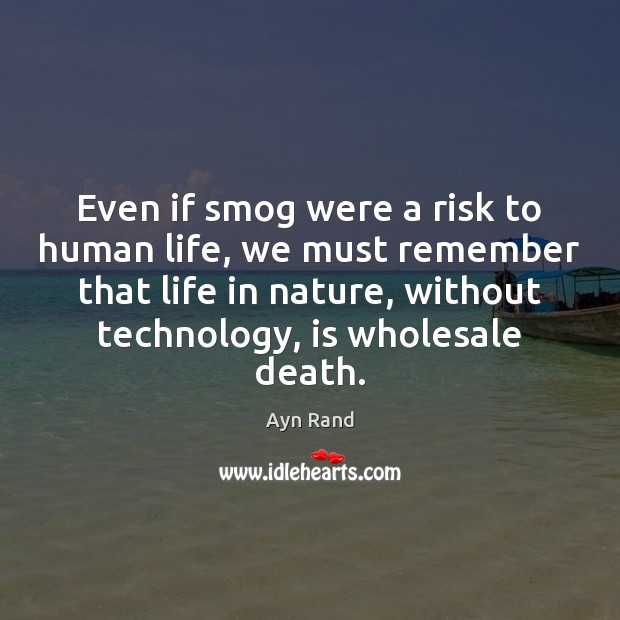 Even if smog were a risk to human life, we must remember Ayn Rand Picture Quote