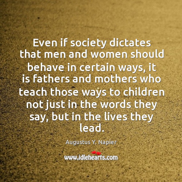 Even if society dictates that men and women should behave in certain ways Augustus Y. Napier Picture Quote