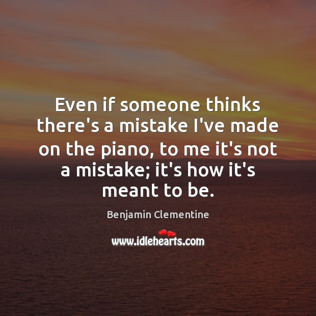 Even if someone thinks there’s a mistake I’ve made on the piano, Benjamin Clementine Picture Quote