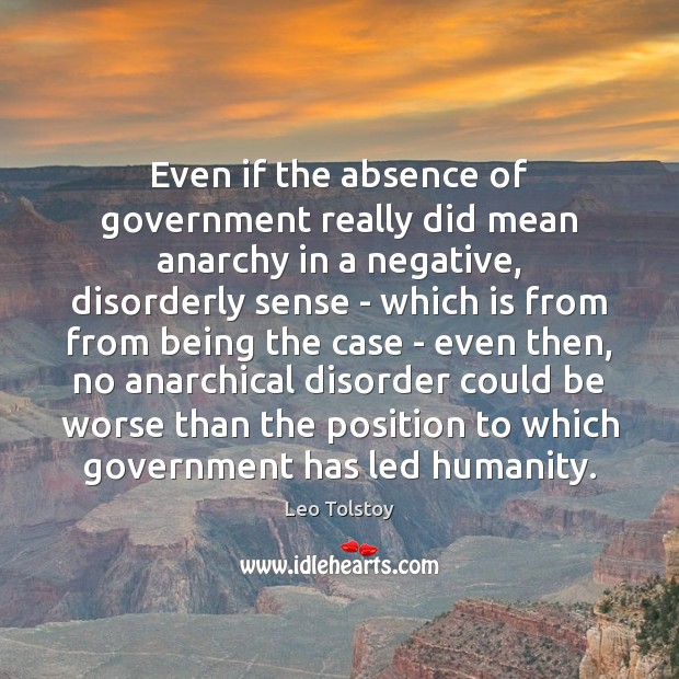 Even if the absence of government really did mean anarchy in a Leo Tolstoy Picture Quote