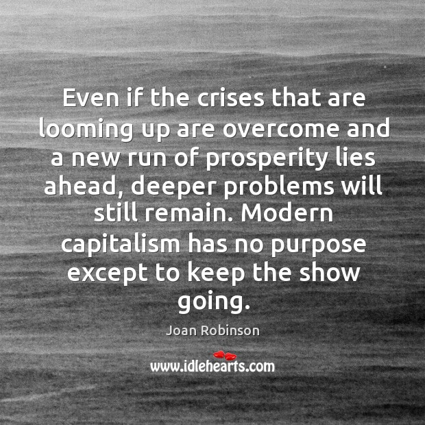 Even if the crises that are looming up are overcome and a Joan Robinson Picture Quote