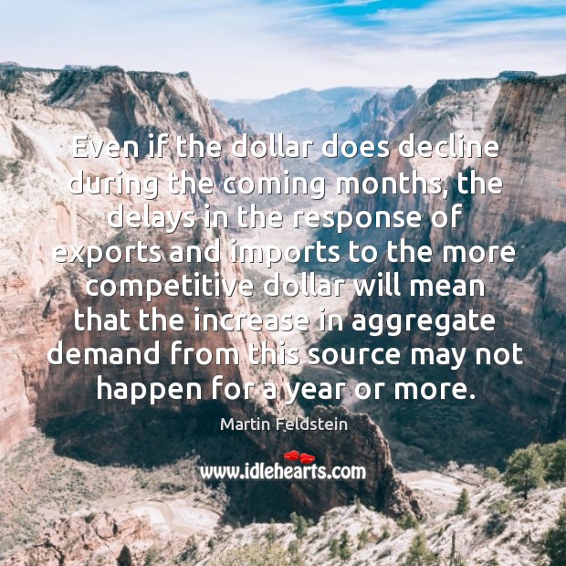 Even if the dollar does decline during the coming months Martin Feldstein Picture Quote