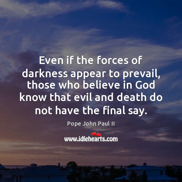 Even if the forces of darkness appear to prevail, those who believe Pope John Paul II Picture Quote
