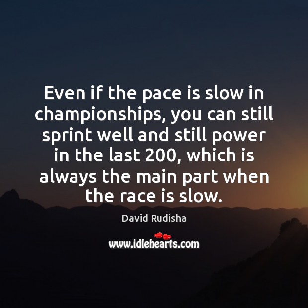 Even if the pace is slow in championships, you can still sprint David Rudisha Picture Quote