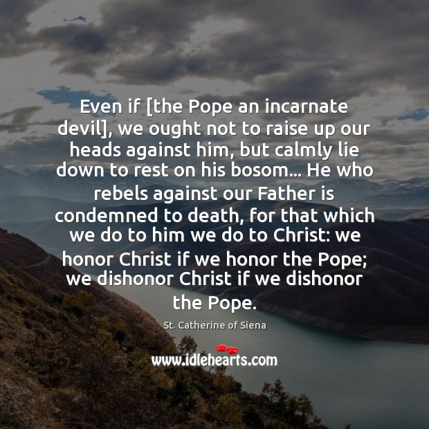 Even if [the Pope an incarnate devil], we ought not to raise Father Quotes Image