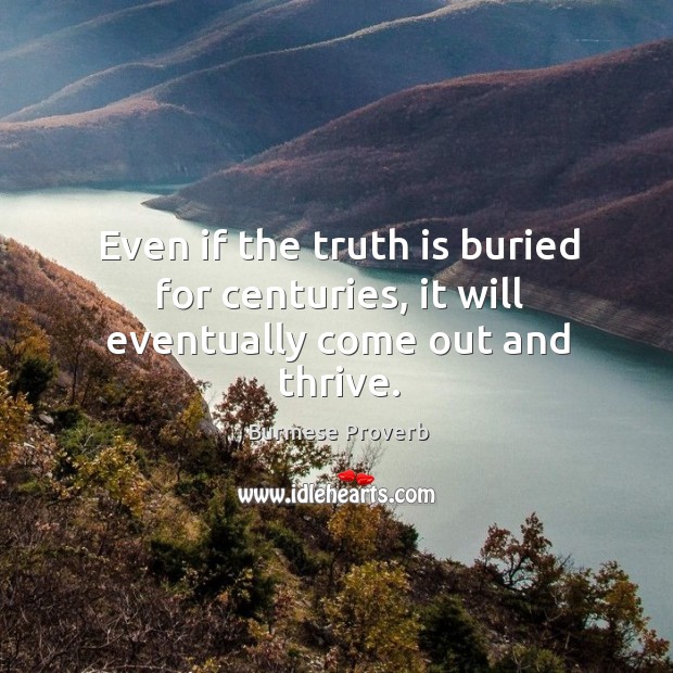 Even if the truth is buried for centuries, it will eventually come out and thrive. Image